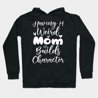 Having a Weird Mom Builds Character Hoodie